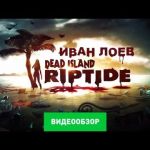 Dead Island: Riptide - видео обзор игры