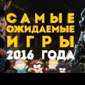 Самые ожидаемые игры 2016 года