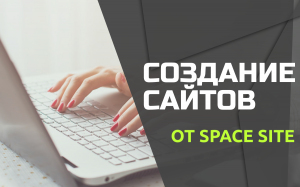 Создание современных сайтов — 5 причин выбрать «Space Site»