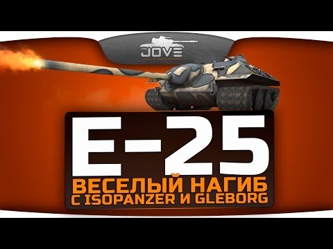 Веселый Нагиб с IsoPanzer & Gleborg. Ужасный Е-25 карает рандом!
