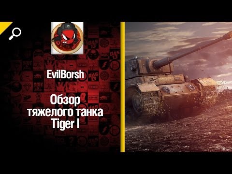 Немецкий танк Tiger I - обзор от EvilBorsh [World of Tanks]