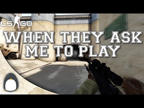 CS:GO - When they ask me to play...